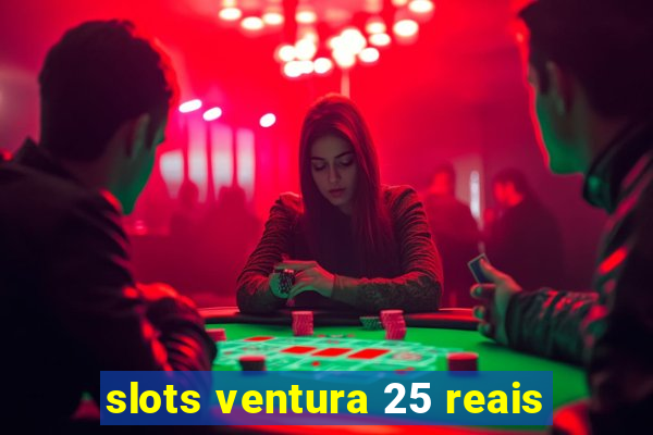 slots ventura 25 reais